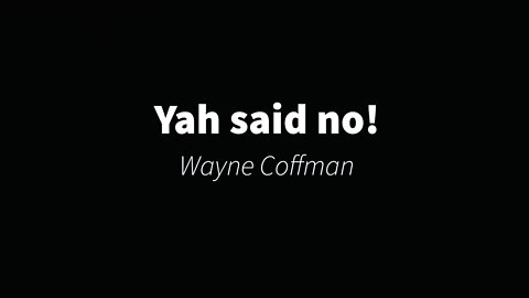 Yah said No! By Wayne Coffman