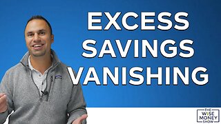 Excess Savings Vanishing - What This Means for You