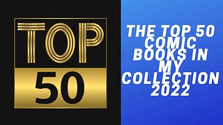 THE TOP 50 COMIC BOOKS IN MY COLLECTION 2022
