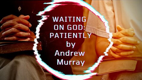 WAITING ON GOD: PATIENTLY, by Andrew Murray