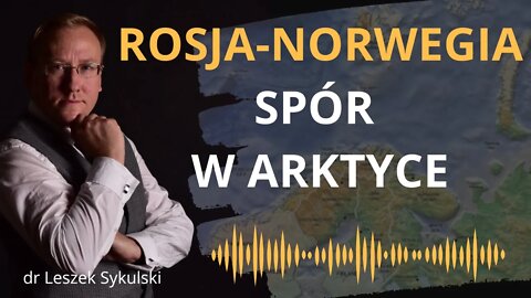 Rosja-Norwegia - spór w Arktyce | Odc. 533 - dr Leszek Sykulski