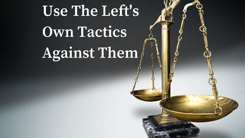 Use The Left's Own Tactics Against Them