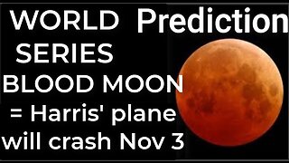 Prediction - WORLD SERIES BLOOD MOON = Harris' plane will crash Nov 3