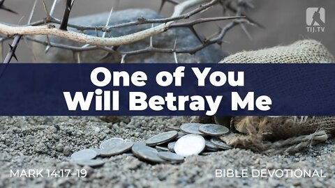 137. One of You Will Betray Me – Mark 14:17–19