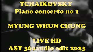 MYUNG-WHUN CHUNG plays TCHAIKOVSKY Piano concerto no 1 live AST 360audio edit 2023