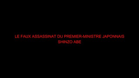 LE FAUX ASSASSINAT DU PREMIER-MINISTRE JAPONNAIS SHINZO ABE