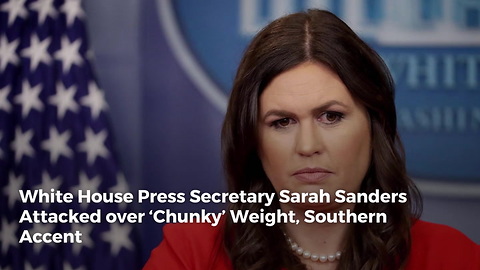 White House Press Secretary Sarah Sanders Attacked over ‘Chunky’ Weight, Southern Accent