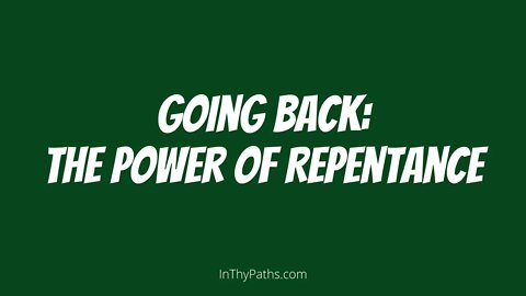 Going Back: The Power of Repentance