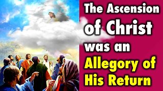 The Ascension of Christ was an Allegory of His Return
