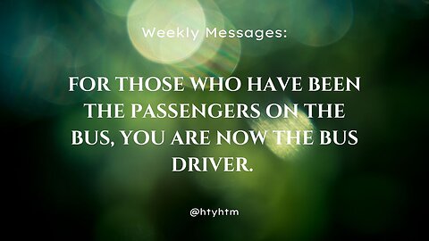July 2024 Messages - For those who have been the passengers on the bus, you are now the bus driver.