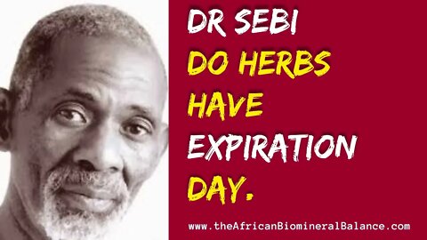 DR SEBI - DO HERBS HAVE EXPIRATION DAY?!