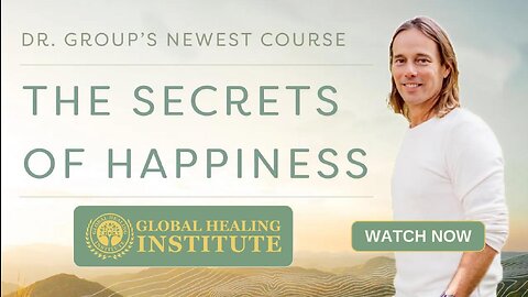 “The Secrets of Happiness” | Official Trailer of Dr. Group’s New Course | Global Healing Institute