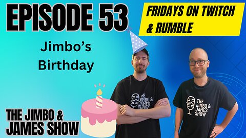 The Jimbo and James Show! Episode 53 - 2.9.24 (Jimbo Bday Stream)
