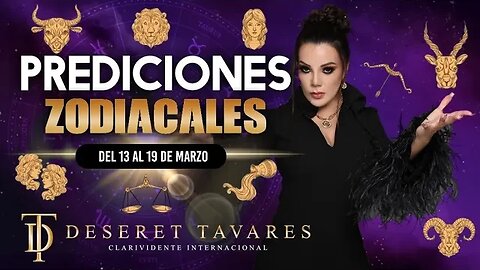 Predicciones Zodiacales 13 de Febrero 2023 al 19 de Marzo| Deseret Tavares