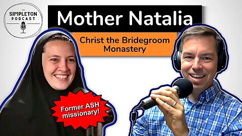 Mother Natalia, Christ the Bridegroom Monastery INTERVIEW | The Simpleton Podcast