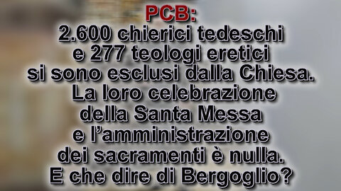 PCB: 2.600 chierici tedeschi e 277 teologi eretici si sono esclusi dalla Chiesa. La loro celebrazione della Santa Messa e amministrazione dei sacramenti è nulla. E che dire di Bergoglio?