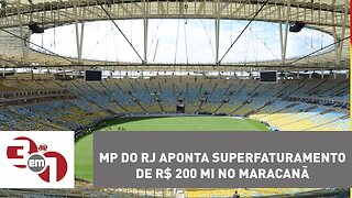 MP do Rio de Janeiro aponta superfaturamento de R$ 200 mi no Maracanã