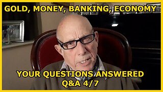 Your Questions Answered! Money, Gold, Banking, Economy Q&A 4/7