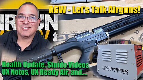 Let's Talk Airguns - Health Update, Studio Videos vs Range Videos, UX Notos, UX ReadyAir, and...