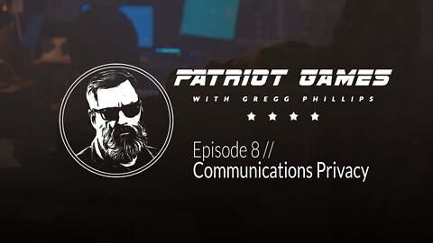 (Gregg Phillips - Patriot Games) Episode 8: Communications Privacy.