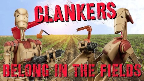 CLANKERS BELONG IN THE FIELDS