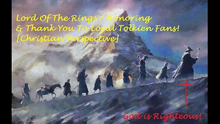 Lord Of The Rings Honoring & Thank You To Loyal Tolkien Fans [Christian Perspective]