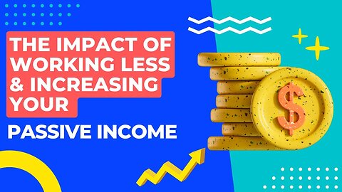 The Impact of Working Less and Increasing Your Passive Income #passive #income