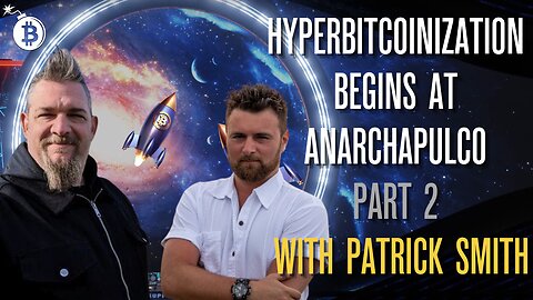 Hyperbitcoinization Begins at Anarchapulco: Part 2 with Patrick Smith of Anarchast