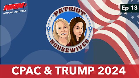 CPAC & Trump 2024 | Patriot Housewives S1 Ep13 | NRN+