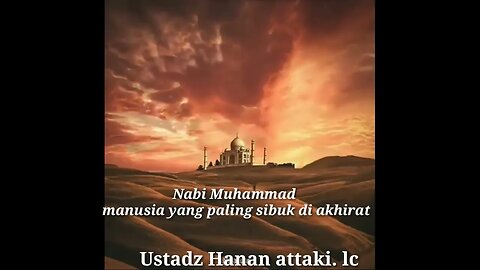 Nabi Muhammad Manusia yang paling sibuk di akhirat Ustad Hanan Attaki Lc