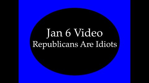Jan 6 Video: Republicans Are Idiots