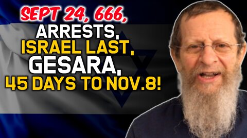 Sept 24, 666, Arrests, Israel Last, Gesara, 45 Days to Nov.8!!