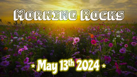 💐 Morning Rocks - 5.13.24