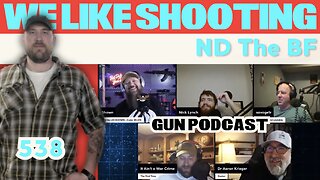 ND The BF - We Like Shooting 538 (Gun Podcast)