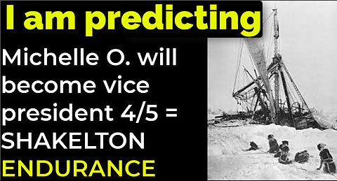 I am predicting: Michelle O. will become vice president April 5 = SHAKELTON ENDURANCE PROPHECY