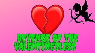 We Made It To Wednesday! - The Revenge Of The Valentinesless