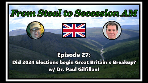 From Steal to Secession AM - Ep. 27: Did 2024 Elections begin Great Britain’s Breakup?