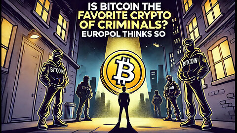 Is Bitcoin the Favorite Crypto of Criminals? Europol Thinks So