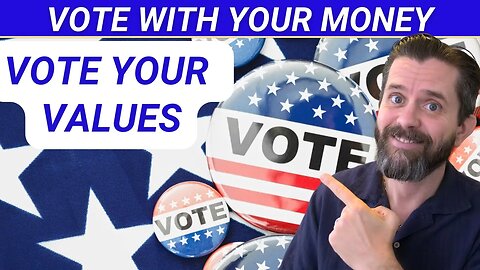 Put Your Money Where Your Mouth Is, Vote Your Values