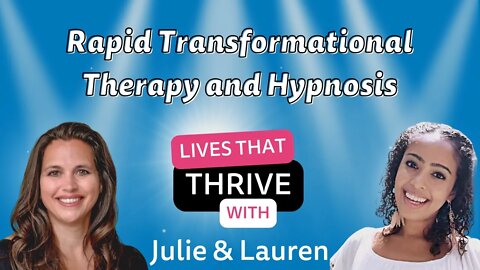 Lives That Thrive with Julie Murphy and Lauren | Rapid Transformational Therapy and Hypnosis
