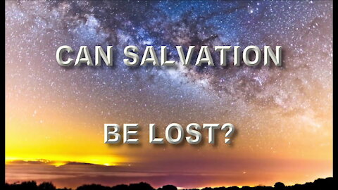 Can Salvation Be Lost?