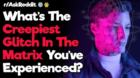 r/AskReddit[ WHAT CREEPY GLITCH IN THE MATRIX HAVE YOU EXPERIENCED ]Reddit Top Posts| Reddit Stories