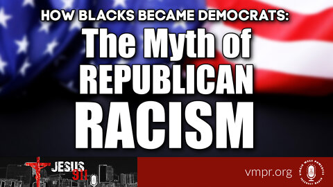 23 May 22, Jesus 911: How Blacks Became Democrats: The Myth of Republican Racism