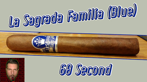 60 SECOND CIGAR REVIEW - La Sagrada Familia (Blue)