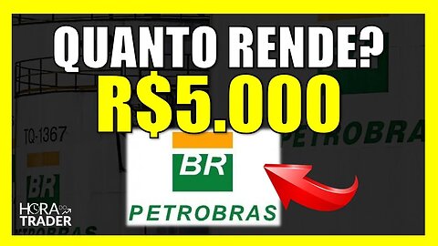 PETR4 Dividendos: Quanto rende R$5.000,00 investindo em PETROBRÁS (PETR4)?