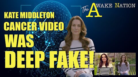 The Awake Nation 03.26.2024 Kate Middleton Cancer Video Was Deep Fake!