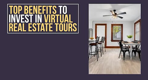 Top Benefits to Invest in Virtual Real Estate Tours