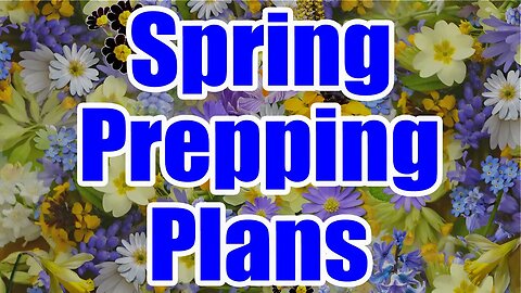 What are YOUR Prepper Plans for this Spring?