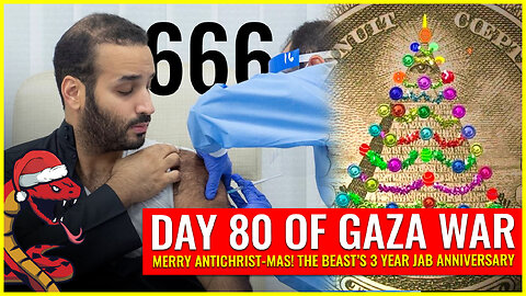 DAY 80 OF GAZA WAR: MERRY ANTICHRIST-MAS! IT'S THE BEAST'S 3 YEAR JAB ANNIVERSARY