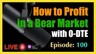 How to Profit in a Bear Market with 0-DTE- episode #100